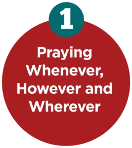 1. Praying Whenever, However and Wherever
